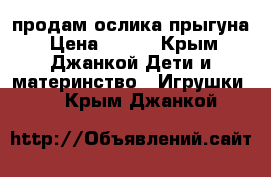 продам ослика прыгуна › Цена ­ 500 - Крым, Джанкой Дети и материнство » Игрушки   . Крым,Джанкой